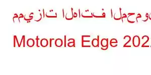 مميزات الهاتف المحمول Motorola Edge 2022