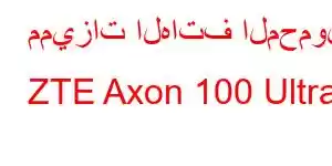 مميزات الهاتف المحمول ZTE Axon 100 Ultra