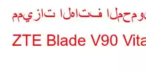 مميزات الهاتف المحمول ZTE Blade V90 Vita