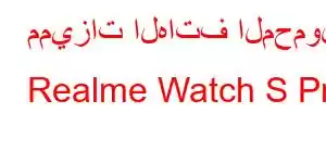 مميزات الهاتف المحمول Realme Watch S Pro