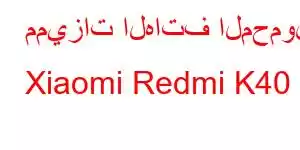 مميزات الهاتف المحمول Xiaomi Redmi K40