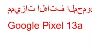 مميزات الهاتف المحمول Google Pixel 13a