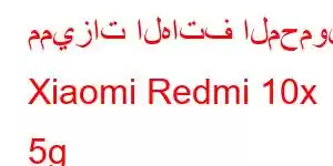 مميزات الهاتف المحمول Xiaomi Redmi 10x 5g