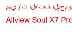 مميزات الهاتف المحمول Allview Soul X7 Pro