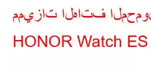 مميزات الهاتف المحمول HONOR Watch ES