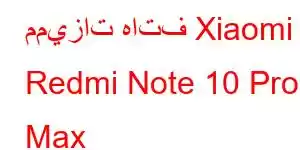 مميزات هاتف Xiaomi Redmi Note 10 Pro Max