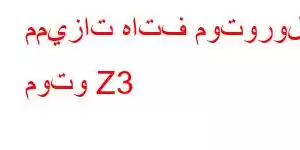 مميزات هاتف موتورولا موتو Z3