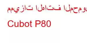 مميزات الهاتف المحمول Cubot P80