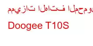 مميزات الهاتف المحمول Doogee T10S