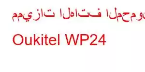 مميزات الهاتف المحمول Oukitel WP24