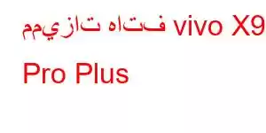 مميزات هاتف vivo X90 Pro Plus