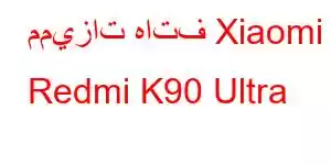 مميزات هاتف Xiaomi Redmi K90 Ultra