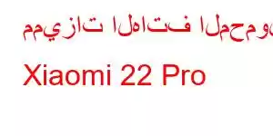 مميزات الهاتف المحمول Xiaomi 22 Pro