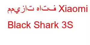 مميزات هاتف Xiaomi Black Shark 3S