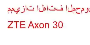 مميزات الهاتف المحمول ZTE Axon 30