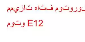 مميزات هاتف موتورولا موتو E12