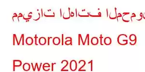 مميزات الهاتف المحمول Motorola Moto G9 Power 2021