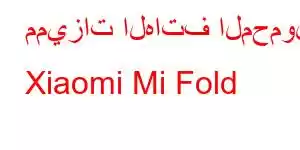 مميزات الهاتف المحمول Xiaomi Mi Fold