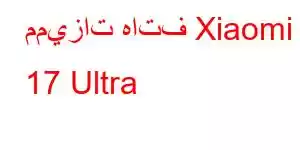 مميزات هاتف Xiaomi 17 Ultra