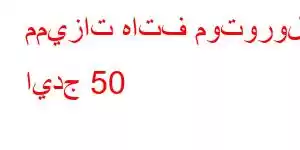 مميزات هاتف موتورولا ايدج 50