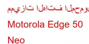 مميزات الهاتف المحمول Motorola Edge 50 Neo