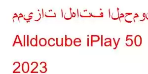 مميزات الهاتف المحمول Alldocube iPlay 50 2023