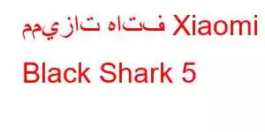 مميزات هاتف Xiaomi Black Shark 5