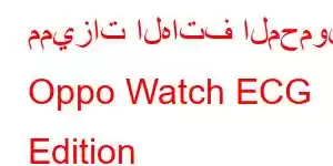 مميزات الهاتف المحمول Oppo Watch ECG Edition