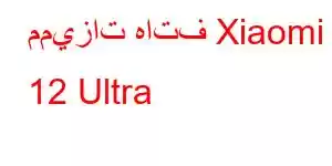 مميزات هاتف Xiaomi 12 Ultra