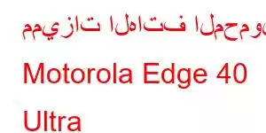 مميزات الهاتف المحمول Motorola Edge 40 Ultra