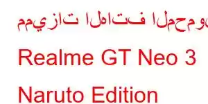 مميزات الهاتف المحمول Realme GT Neo 3 Naruto Edition