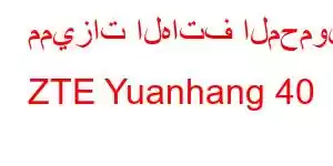 مميزات الهاتف المحمول ZTE Yuanhang 40