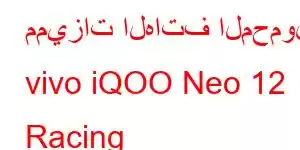 مميزات الهاتف المحمول vivo iQOO Neo 12 Racing