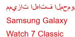 مميزات الهاتف المحمول Samsung Galaxy Watch 7 Classic