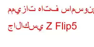 مميزات هاتف سامسونج جالاكسي Z Flip5