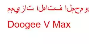 مميزات الهاتف المحمول Doogee V Max