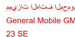 مميزات الهاتف المحمول General Mobile GM 23 SE