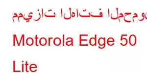 مميزات الهاتف المحمول Motorola Edge 50 Lite