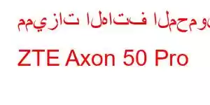 مميزات الهاتف المحمول ZTE Axon 50 Pro