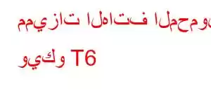 مميزات الهاتف المحمول ويكو T6