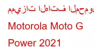 مميزات الهاتف المحمول Motorola Moto G Power 2021