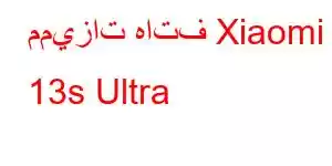 مميزات هاتف Xiaomi 13s Ultra