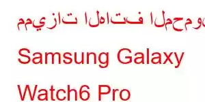 مميزات الهاتف المحمول Samsung Galaxy Watch6 Pro