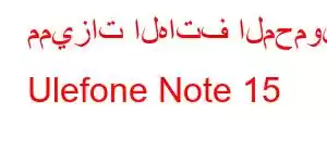 مميزات الهاتف المحمول Ulefone Note 15