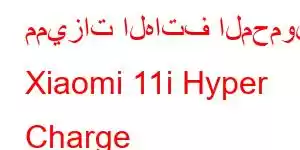 مميزات الهاتف المحمول Xiaomi 11i Hyper Charge