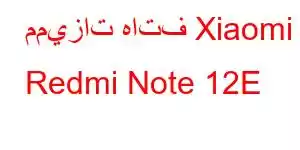 مميزات هاتف Xiaomi Redmi Note 12E