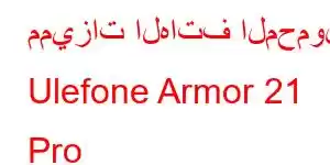 مميزات الهاتف المحمول Ulefone Armor 21 Pro