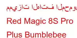 مميزات الهاتف المحمول Red Magic 8S Pro Plus Bumblebee Limited Edition