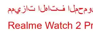 مميزات الهاتف المحمول Realme Watch 2 Pro