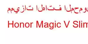 مميزات الهاتف المحمول Honor Magic V Slim